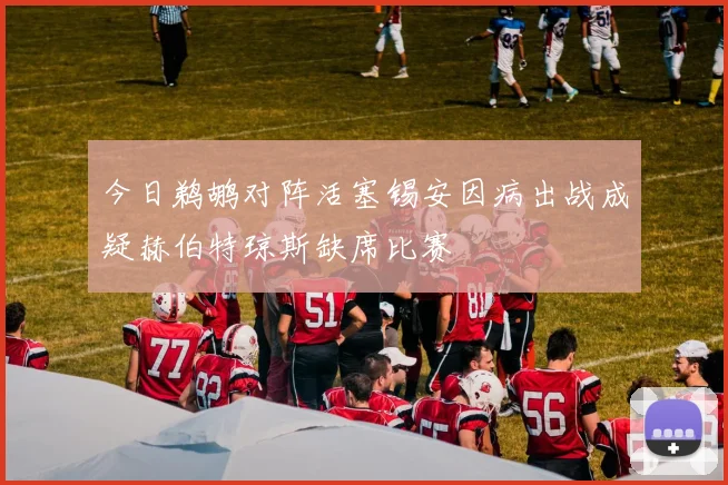 今日鹈鹕对阵活塞锡安因病出战成疑赫伯特琼斯缺席比赛