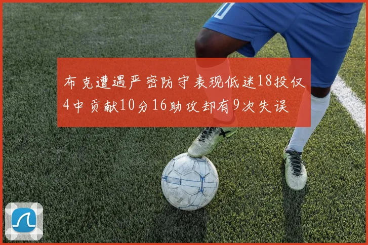 布克遭遇严密防守表现低迷18投仅4中贡献10分16助攻却有9次失误
